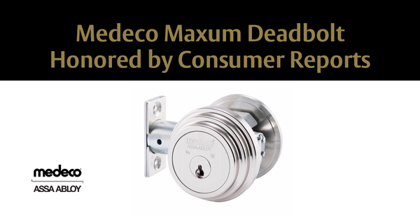 Medeco Maxum Deadbolt Gets Top Billing in Consumer Reports