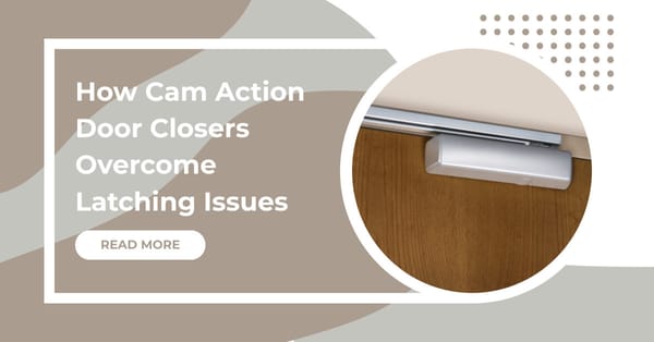 How Cam Action Door Closers Overcome Latching Issues